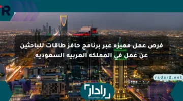 فرص عمل مميزة عبر برنامج حافز طاقات للباحثين عن عمل في المملكة العربية السعودية